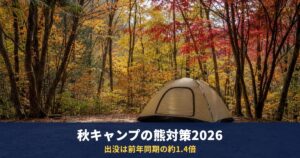 秋キャンプの熊対策2026｜4〜7月の出没は前年同期の約1.4倍、キャンプ場で守ること（環境省データ）