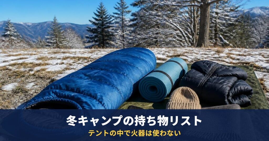 【初心者向け】冬キャンプの持ち物リスト|寝袋・マット・服装を先にそろえ、テントの中で火器は使わない