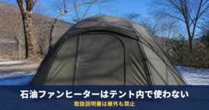 石油ファンヒーターはテント内で使わない｜取扱説明書は「屋外」も禁止、冬キャンプの寒さは寝具で防ぐ